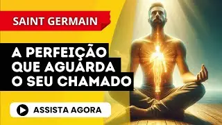 SAINT GERMAIN | Em vossa PRESENÇA EU SOU lhe espera a PERFEIÇÃO DESEJADA
