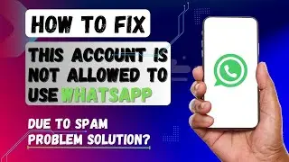 How to Fix This Account is not Allowed to Use WhatsApp due to Spam Problem Solution?