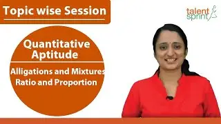 Ratio and Proportion || Alligations and Mixtures | Quantitative Aptitude |TalentSprint Aptitude Prep