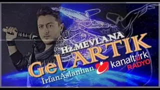 HZ.MEVLANA  " GEL ARTIK "  İRFAN ASLANHAN - Kanaltürk - RADYOMAKİNASI