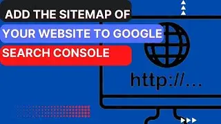 How To Add The Sitemap Of Your Website To Google Search Console