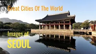 SEOUL What is it like? Images of one of the 100 Great Cities, capturing the vibe & culture.