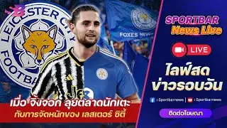 Sportbar News Live | Live วิเคราะห์ ตลาดซื้อขายนักเตะล่าสุด ของ จิ้งจอกสยาม เลสเตอร์ ซิตี้ !!!