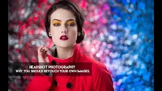 Headshot Photography - Why You Should Retouch Your Own Images.