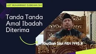 5 Tanda Amal Ibadah Diterima | Khutbah Idul Fitri 1445 H | Ust Muhammad Subkhan SHI