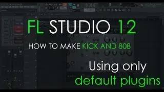 How to Make a  Kick and 808 | Using Only FL Studio 12 Plugins