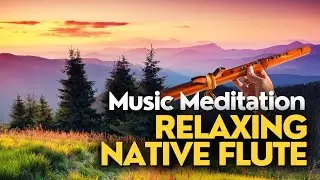 Music Meditation - Relaxing Native Flute