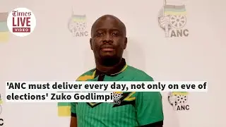 'ANC must deliver every day, not only on eve of elections' Zuko Godlimpi
