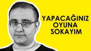 YAPACAĞINIZ OYUNA SOKAYIM