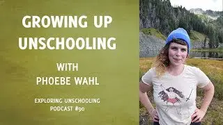 Growing Up Unschooling with Phoebe Wahl, Episode 90