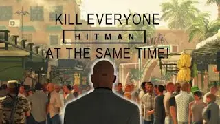 Can I Kill everyone In Marrakesh At The Same Time? // Hitman Kill Everyone Challenge
