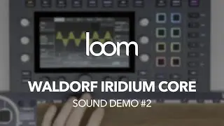 Loom: Waldorf Iridium Core (part 2)