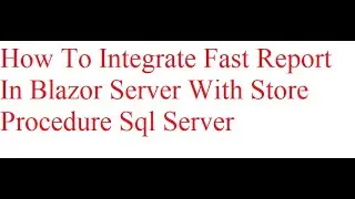 How To Integrate Fast Report In Blazor Server With Store Procedure Sql Server