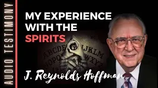My Experience with the Spirits – The Testimony of J. Reynolds Hoffman