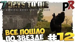 7 days to die #12 - Все пошло по звезде