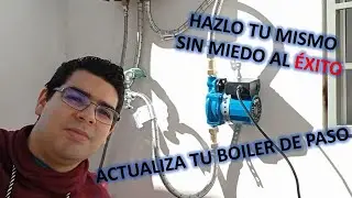 Como actualizar tu boiler de paso y poner una bomba presurizadora