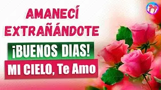 💌 ¡Buenos días mi Cielo! 😘 Hoy como siempre amanecí extrañándote!!!