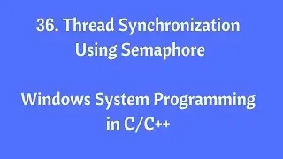 36. Thread Synchronization Using Semaphore - Windows System Programming in C/C++