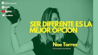 EPISODIO 37 - NOE TORRES FOTOGRAFA DE BODAS - SER DIFERENTE ES LA MEJOR OPCION
