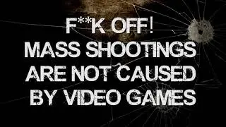 Mass shootings aren't caused by video games. STOP BLAMING GAMES!