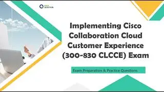 300-830 CLCCE Exam Prep: Complete Path to Cisco Collaboration Cloud Customer Experience