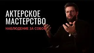 Актерское мастерство - наблюдение за собой