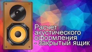 Расчет акустического оформления   закрытый ящик