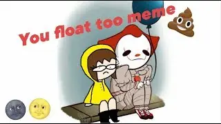 You float too meme  (НАКОНЕЦ-ТО Я НАУЧИЛАСЬ ДЕЛАТЬ НОРМ. ЗВУК!)