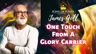 James Goll: One Touch From a Glory Carrier (2 Corinthians 3:18)