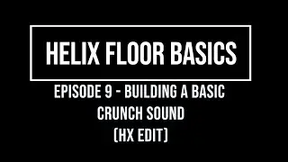 Helix Floor Basics Episode 9 - Basic Crunch Sound (HX edit)