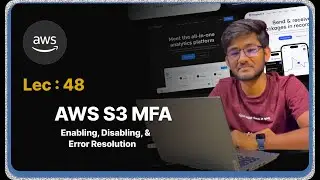 Lec : 48 - AWS S3 MFA: Enabling, Disabling, and Error Resolution