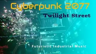 Cyberpunk 2077 - Twilight Street - Futuristic Industrial Music