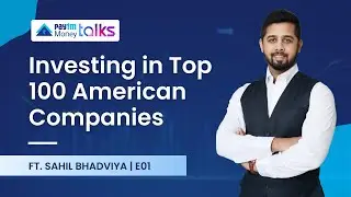 Paytm Money Talks- Investing in Top 100 American Companies Ft. @SahilBhadviya  | E01