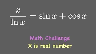 Math Challenge | x / lnx = sinx + cosx