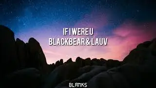 ​if i were u - ​blackbear & Lauv  (Lyrics)