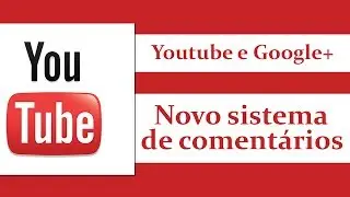 Novo Sistema de Comentários do Youtube e Google+