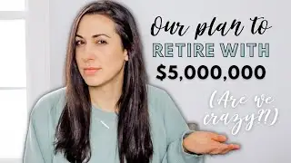 Why & How We Plan To Retire With $5,000,000