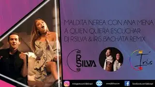 Maldita Nerea con Ana Mena - A Quien Quiera Escuchar DJ RSilva & Íris Bachata Remix