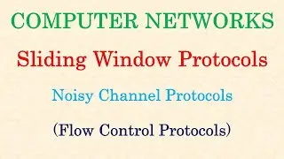 Computer Networks || Sliding Window Protocols | Noisy Channel Protocols | Flow Control Protocols