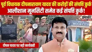 JHANSI:पूर्व विधायक दीपनारायण यादव की करोड़ों की संपत्ति कुर्क, आलीशान मूनसिटी समेत कई संपत्ति कुर्क