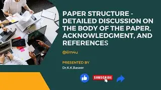 Paper structure - Detailed discussion on the body of the paper, acknowledgment, and references