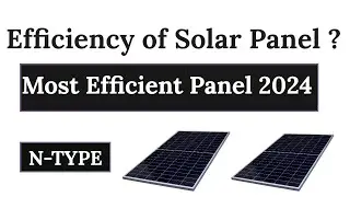 Efficiency of Solar Panel?  What is It and Does It Matter? Most Efficient Solar Panels 2024 (N Type)