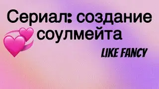 ✨Создание соулмейта✨(все серии) ￼#likefancy #сериал #соулмейт