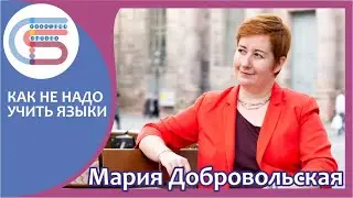 МАРИЯ ДОБРОВОЛЬСКАЯ. Как не надо учить языки.