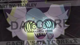 FreakShow meme (Daycore/Anti-Nightcore) -Credits in the Descripition-