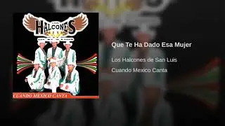 Los Halcones De San Luis - Que Te Ha Dado Esa Mujer