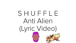 S H U F F L E - Anti Alien Lyrics / Lyric Video [English]