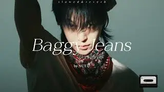 NCT U 엔시티 유 'Baggy Jeans' (Slowed + Reverb)