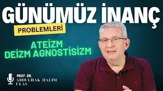 Ateizm | Deizm | Agnostisizm | Prof.Dr. Halim ULAŞ