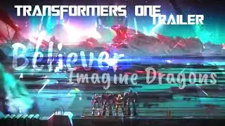 Transformers One Trailer – Believer by Imagine Dragons